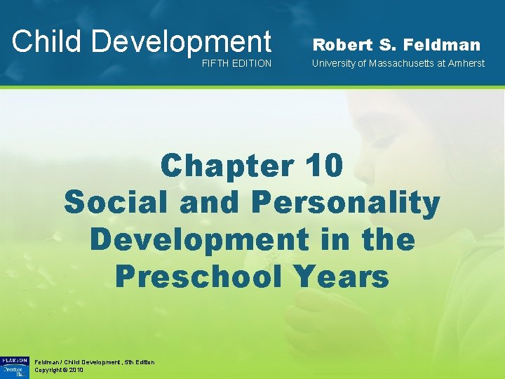 Child Development FIFTH EDITION Robert S. Feldman University of Massachusetts at Amherst Chapter 10