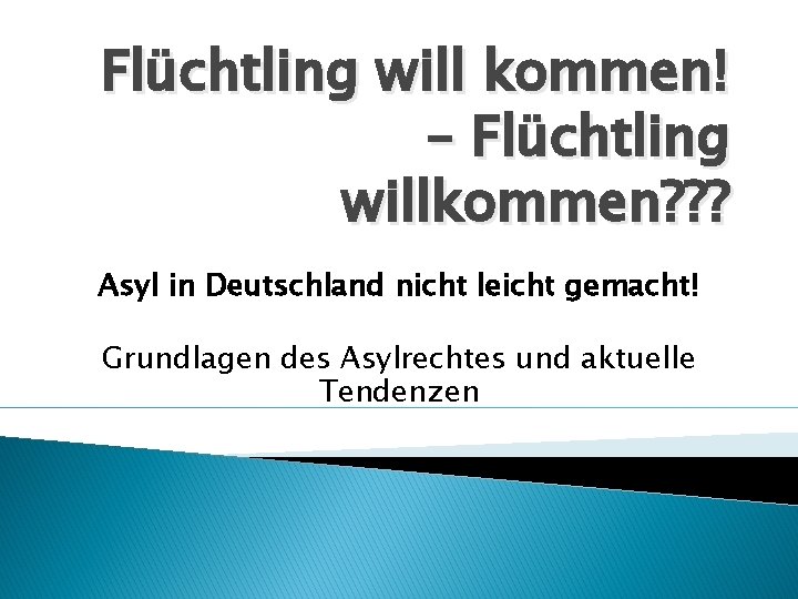Flüchtling will kommen! – Flüchtling willkommen? ? ? Asyl in Deutschland nicht leicht gemacht!
