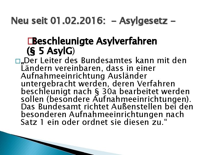 Neu seit 01. 02. 2016: - Asylgesetz - �Beschleunigte Asylverfahren (§ 5 Asyl. G)
