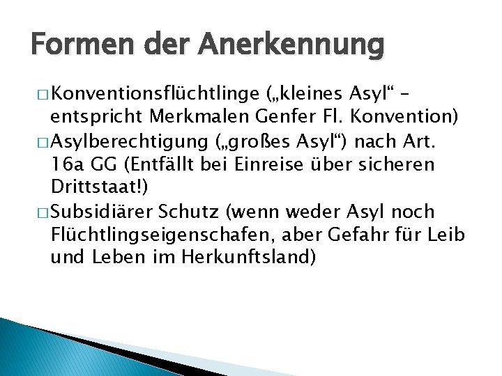 Formen der Anerkennung � Konventionsflüchtlinge („kleines Asyl“ – entspricht Merkmalen Genfer Fl. Konvention) �