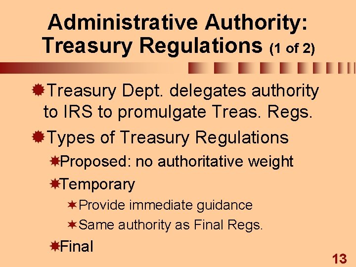 Administrative Authority: Treasury Regulations (1 of 2) ®Treasury Dept. delegates authority to IRS to