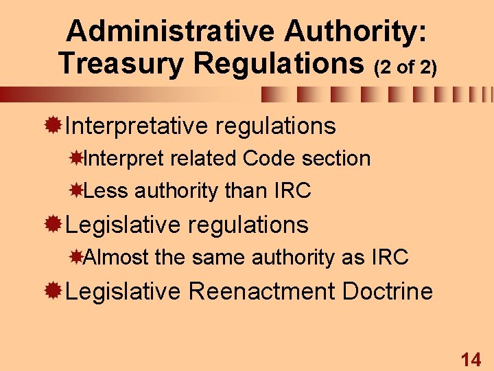 Administrative Authority: Treasury Regulations (2 of 2) ®Interpretative regulations Interpret related Code section Less