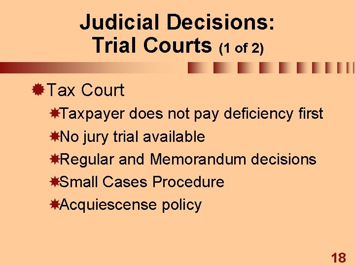 Judicial Decisions: Trial Courts (1 of 2) ®Tax Court Taxpayer does not pay deficiency