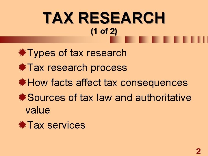 TAX RESEARCH (1 of 2) ®Types of tax research ®Tax research process ®How facts