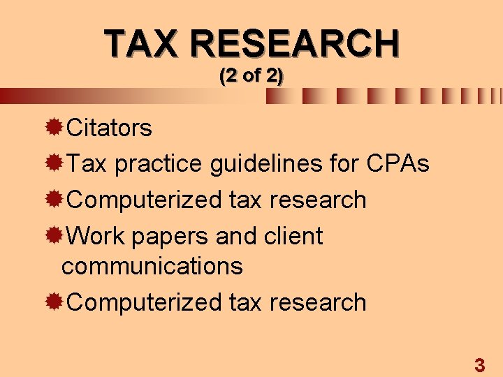 TAX RESEARCH (2 of 2) ®Citators ®Tax practice guidelines for CPAs ®Computerized tax research