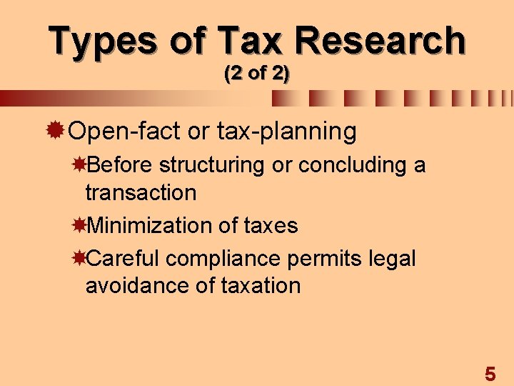 Types of Tax Research (2 of 2) ®Open-fact or tax-planning Before structuring or concluding
