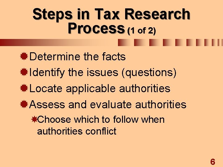 Steps in Tax Research Process (1 of 2) ®Determine the facts ®Identify the issues