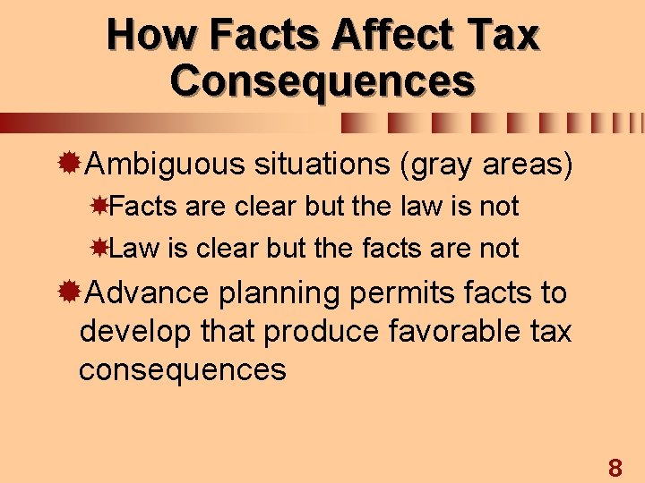 How Facts Affect Tax Consequences ®Ambiguous situations (gray areas) Facts are clear but the