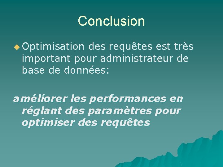 Conclusion u Optimisation des requêtes est très important pour administrateur de base de données: