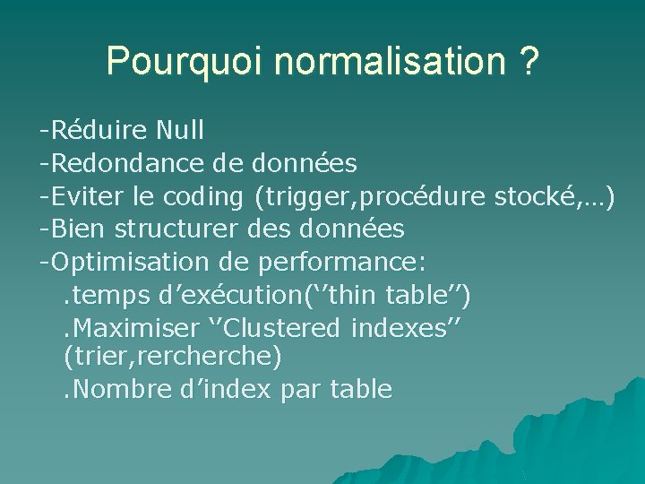 Pourquoi normalisation ? -Réduire Null -Redondance de données -Eviter le coding (trigger, procédure stocké,