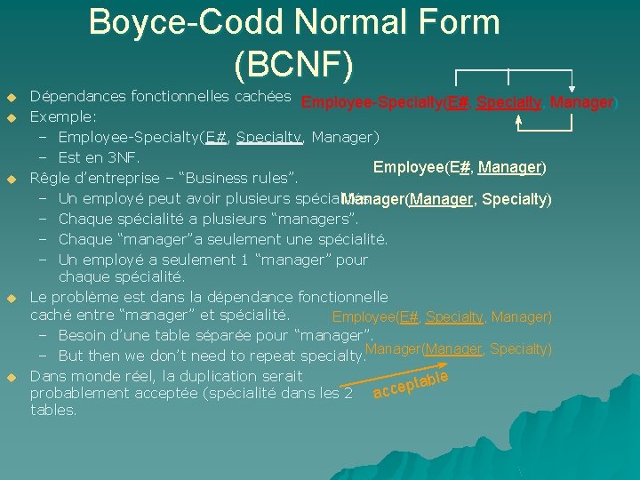 Boyce-Codd Normal Form (BCNF) u u u Dépendances fonctionnelles cachées Employee-Specialty(E#, Specialty, Manager) Exemple: