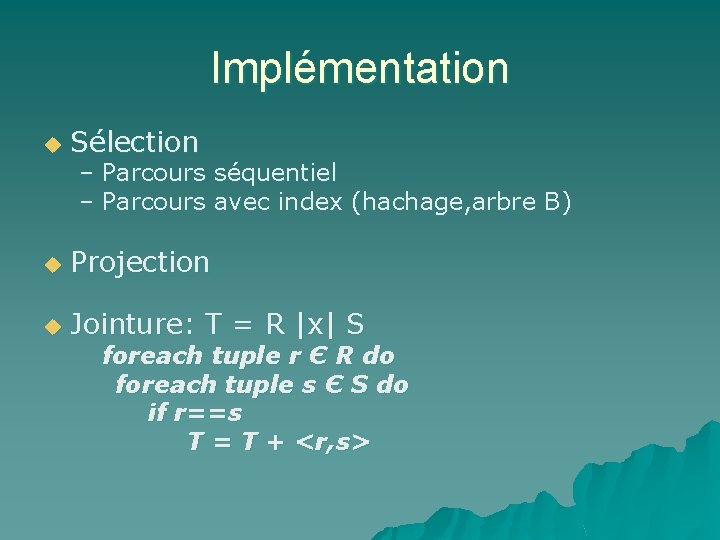 Implémentation u Sélection u Projection u Jointure: T = R |x| S – Parcours