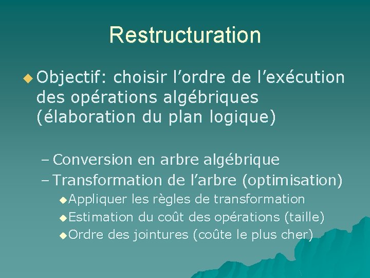 Restructuration u Objectif: choisir l’ordre de l’exécution des opérations algébriques (élaboration du plan logique)