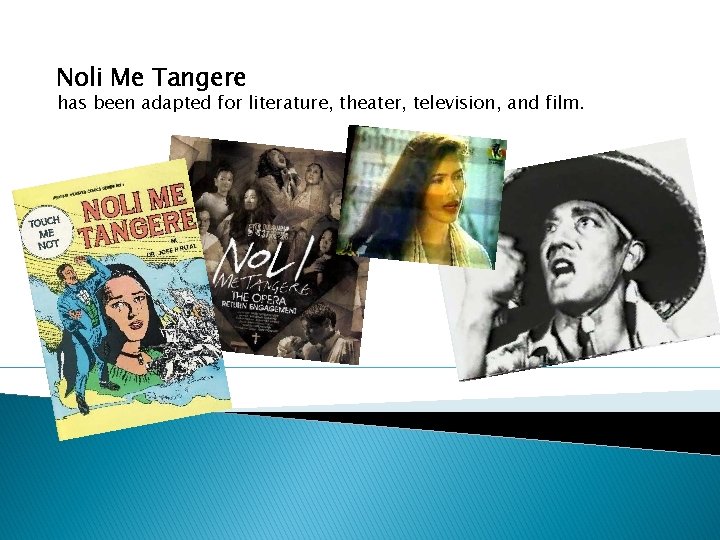 Noli Me Tangere has been adapted for literature, theater, television, and film. 