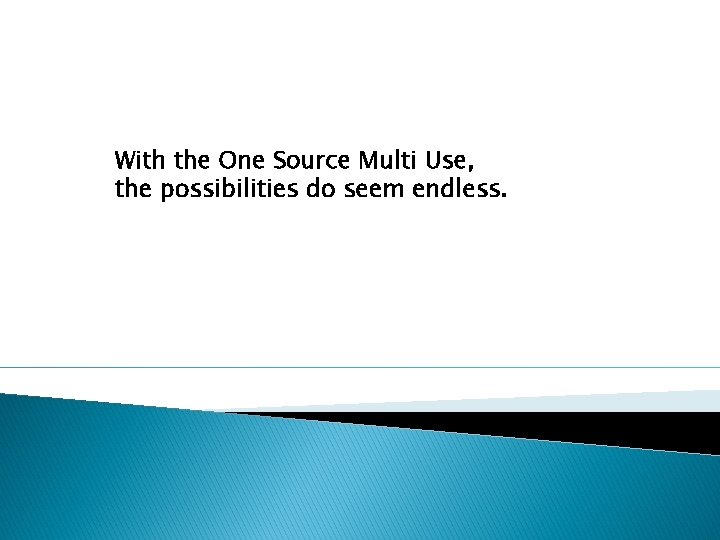 With the One Source Multi Use, the possibilities do seem endless. 
