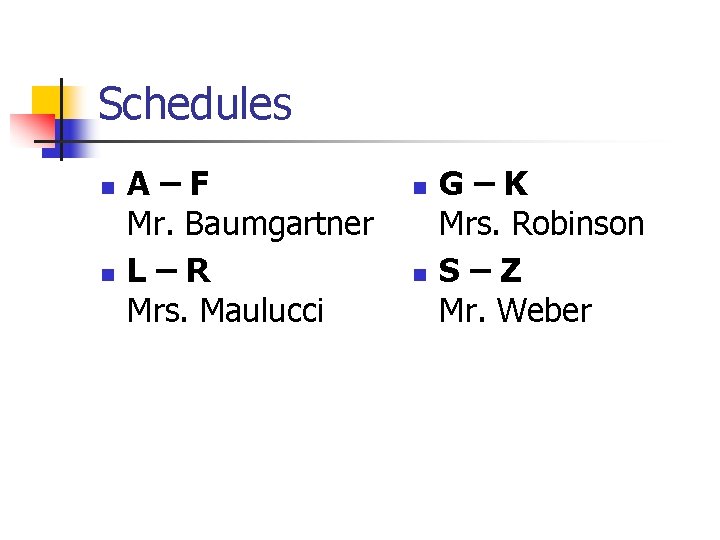 Schedules n n A–F Mr. Baumgartner L–R Mrs. Maulucci n n G–K Mrs. Robinson