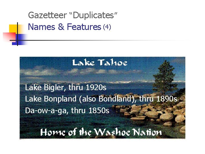 Gazetteer “Duplicates” Names & Features (4) Lake Bigler, thru 1920 s Lake Bonpland (also