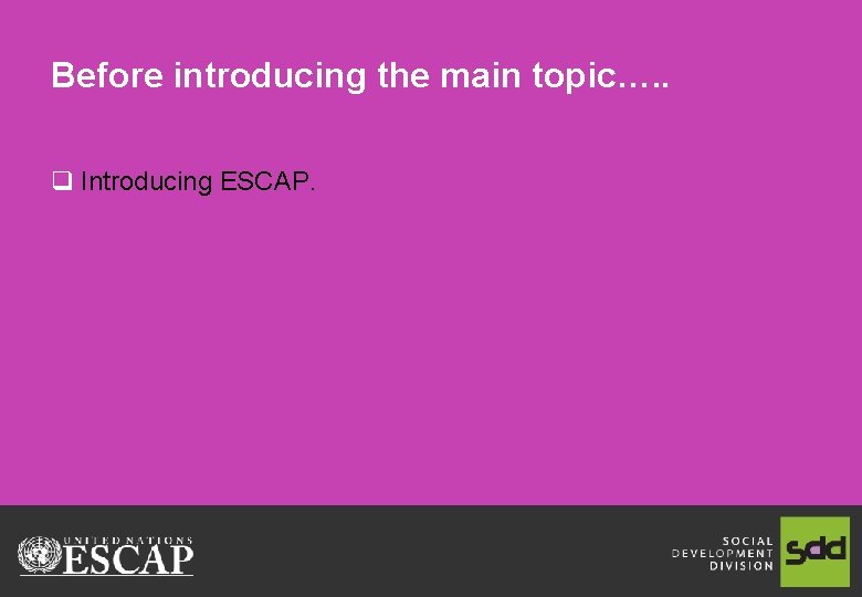 Before introducing the main topic…. . q Introducing ESCAP. 