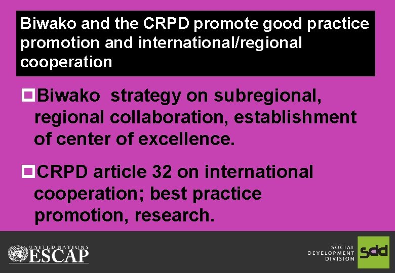 Biwako and the CRPD promote good practice promotion and international/regional cooperation p. Biwako strategy