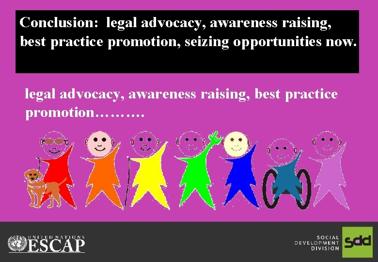 Conclusion: legal advocacy, awareness raising, Let’s act right now! best practice promotion, seizing opportunities