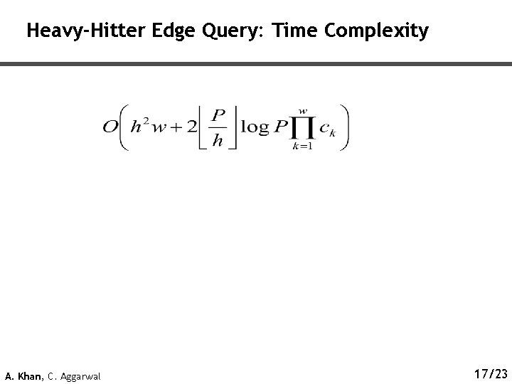 Heavy-Hitter Edge Query: Time Complexity A. Khan, C. Aggarwal 17/23 