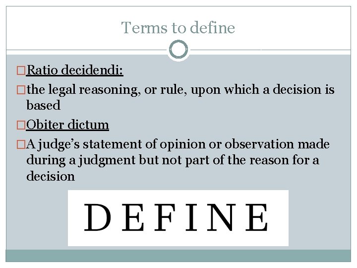 Terms to define �Ratio decidendi: �the legal reasoning, or rule, upon which a decision