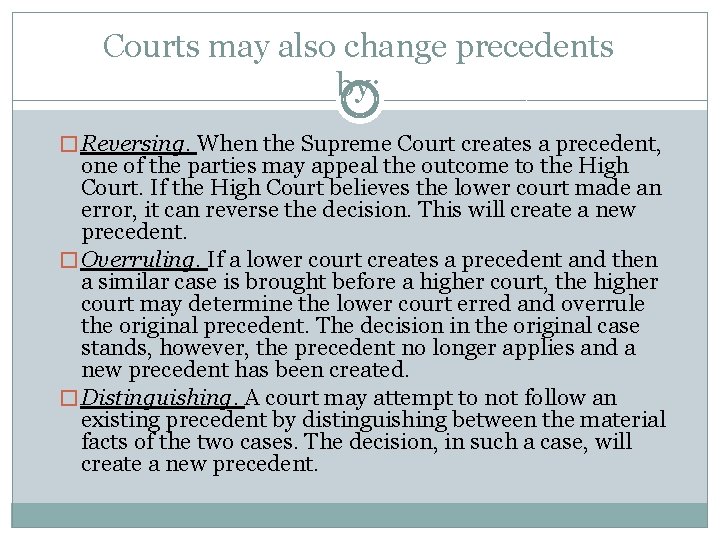 Courts may also change precedents by: � Reversing. When the Supreme Court creates a