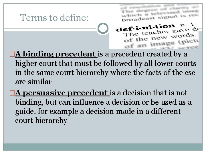 Terms to define: �A binding precedent is a precedent created by a higher court