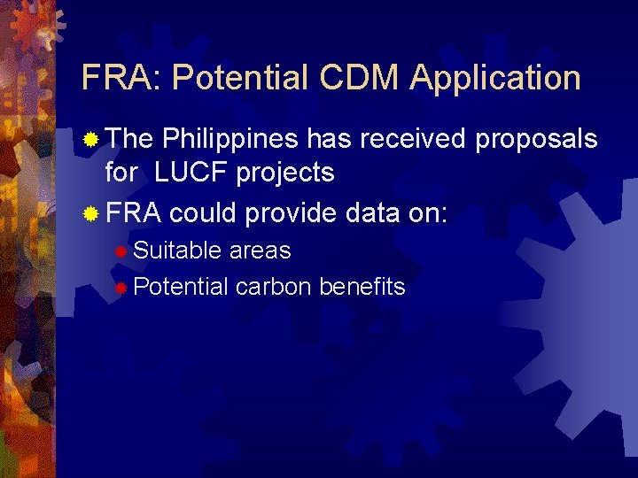 FRA: Potential CDM Application ® The Philippines has received proposals for LUCF projects ®