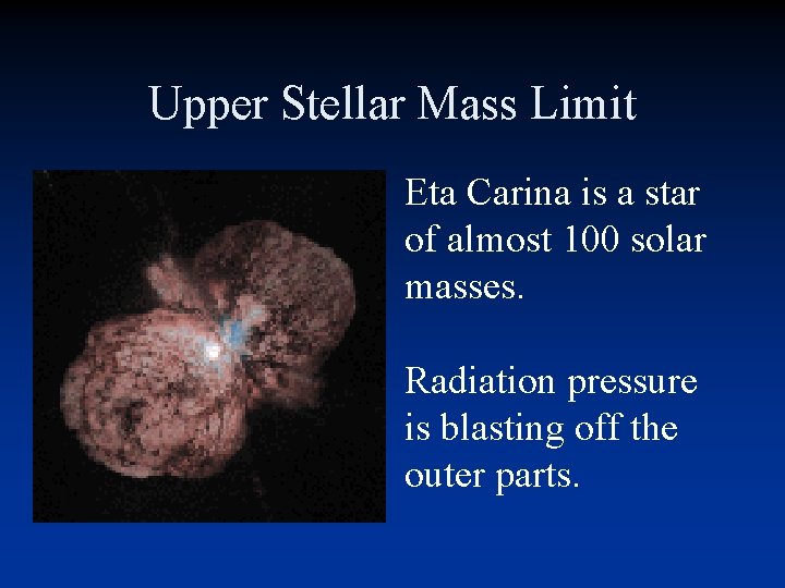 Upper Stellar Mass Limit Eta Carina is a star of almost 100 solar masses. Upper Stellar Mass Limit Eta Carina is a star of almost 100 solar masses.
