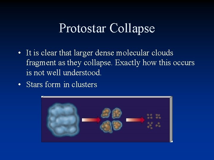 Protostar Collapse • It is clear that larger dense molecular clouds fragment as they Protostar Collapse • It is clear that larger dense molecular clouds fragment as they