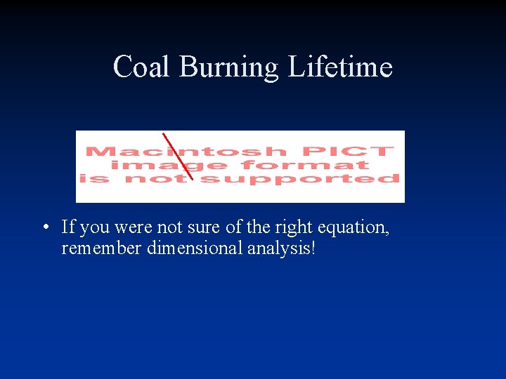 Coal Burning Lifetime • If you were not sure of the right equation, remember Coal Burning Lifetime • If you were not sure of the right equation, remember