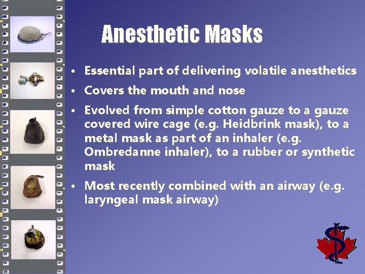 Anesthetic Masks • Essential part of delivering volatile anesthetics • Covers the mouth and