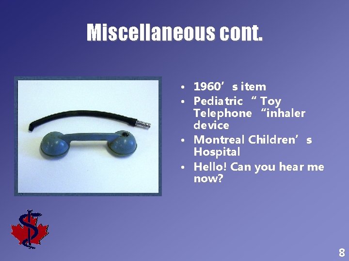 Miscellaneous cont. • 1960’s item • Pediatric “ Toy Telephone “inhaler device • Montreal