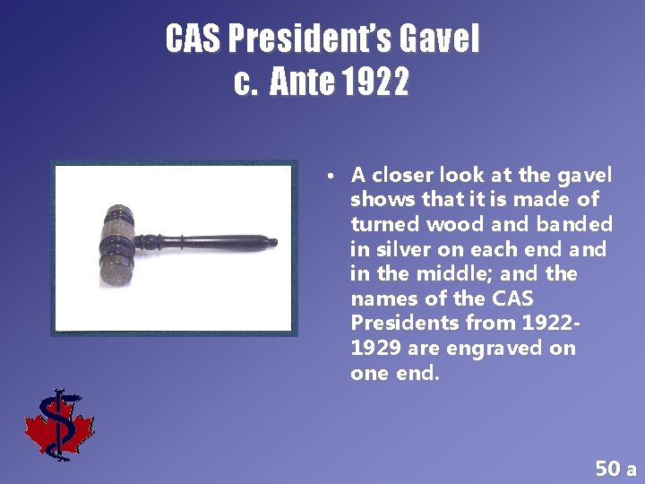 CAS President’s Gavel c. Ante 1922 • A closer look at the gavel shows