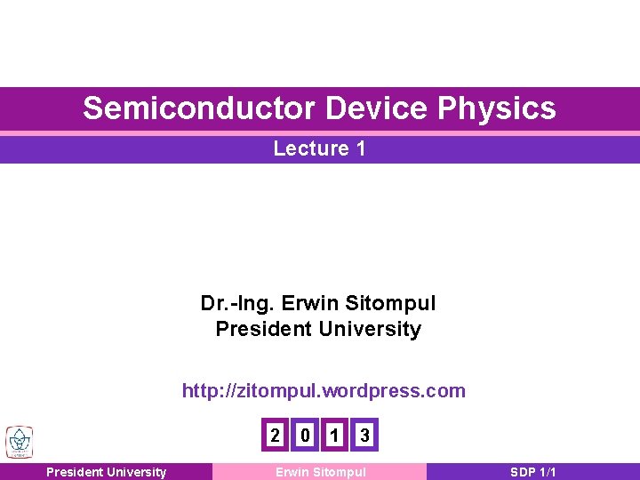 Semiconductor Device Physics Lecture 1 Dr. -Ing. Erwin Sitompul President University http: //zitompul. wordpress.