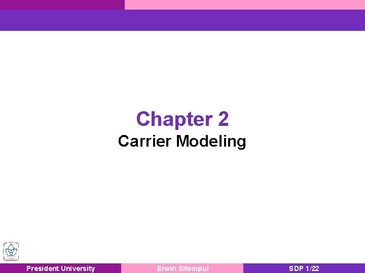 Chapter 2 Carrier Modeling President University Erwin Sitompul SDP 1/22 Chapter 2 Carrier Modeling President University Erwin Sitompul SDP 1/22