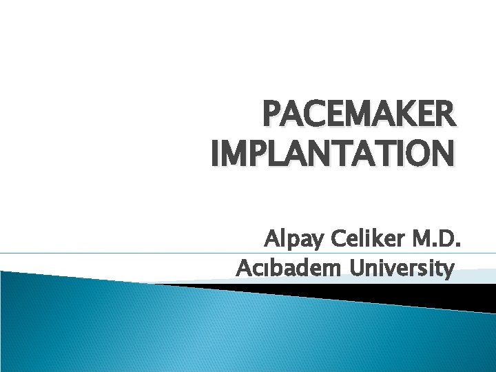 PACEMAKER IMPLANTATION Alpay Celiker M. D. Acıbadem University 