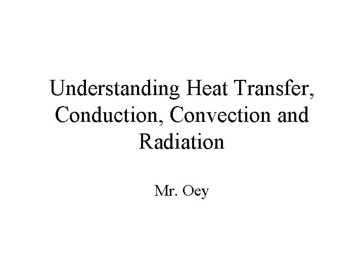 Understanding Heat Transfer, Conduction, Convection and Radiation Mr. Oey 