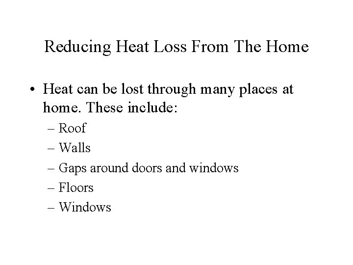 Reducing Heat Loss From The Home • Heat can be lost through many places