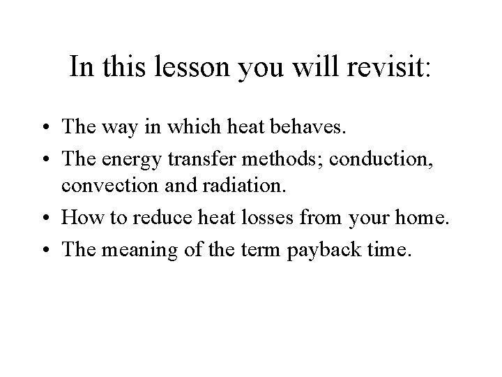 In this lesson you will revisit: • The way in which heat behaves. •