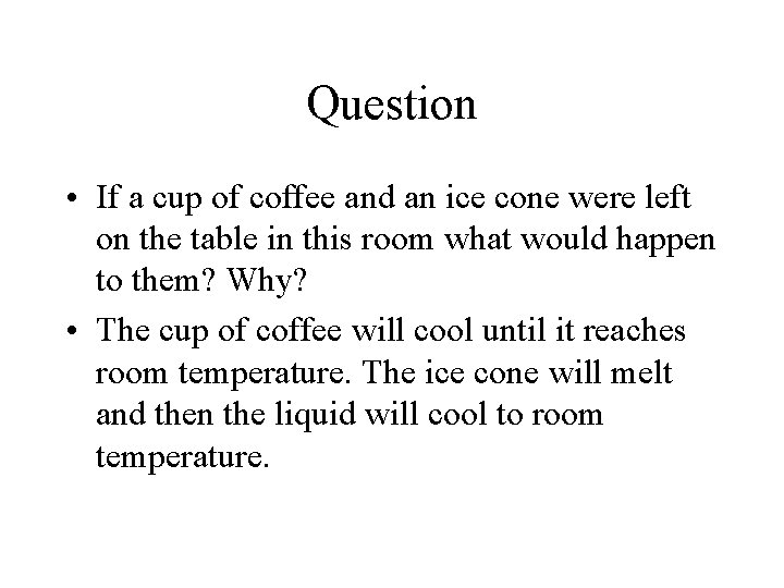 Question • If a cup of coffee and an ice cone were left on
