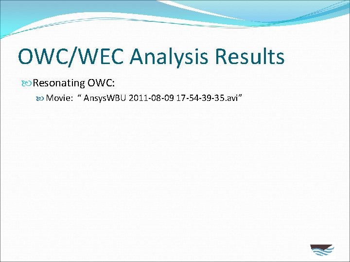 OWC/WEC Analysis Results Resonating OWC: Movie: “ Ansys. WBU 2011 -08 -09 17 -54