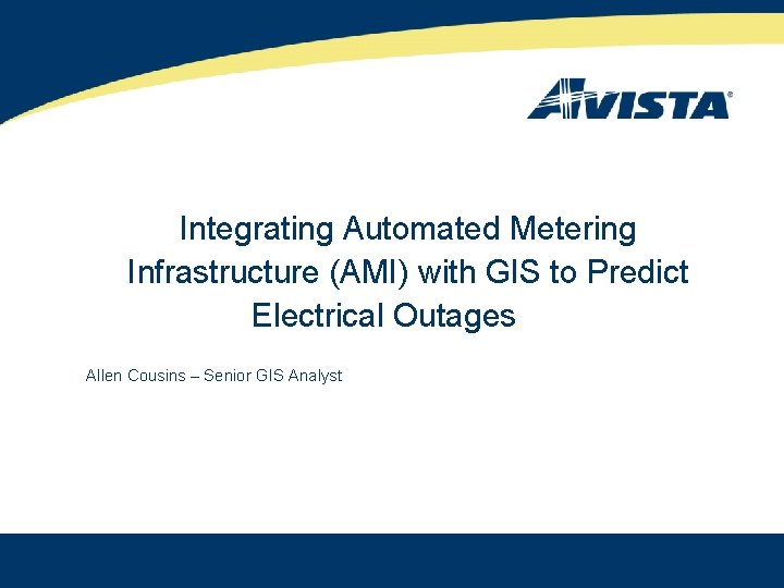 Integrating Automated Metering Infrastructure (AMI) with GIS to Predict Electrical Outages Allen Cousins –