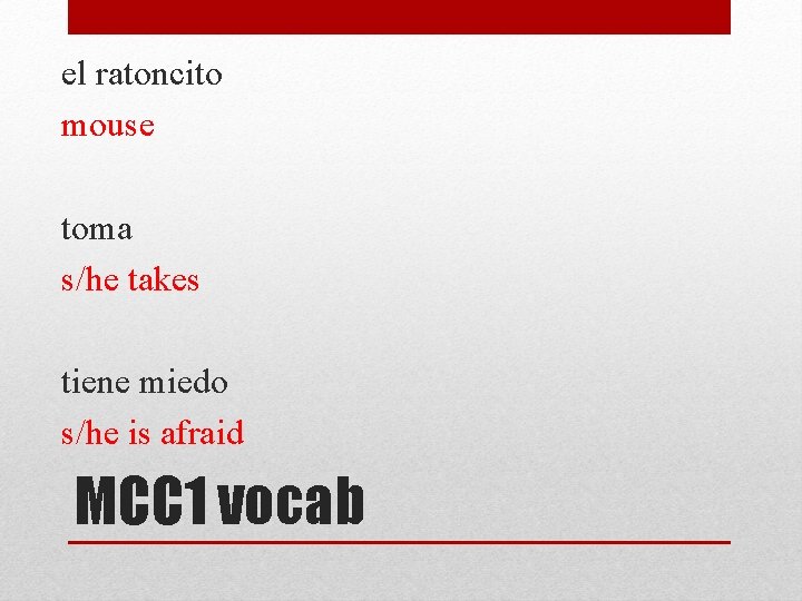 el ratoncito mouse toma s/he takes tiene miedo s/he is afraid MCC 1 vocab