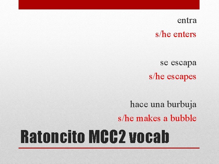 entra s/he enters se escapa s/he escapes hace una burbuja s/he makes a bubble