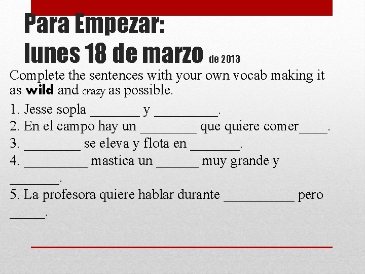 Para Empezar: lunes 18 de marzo de 2013 Complete the sentences with your own