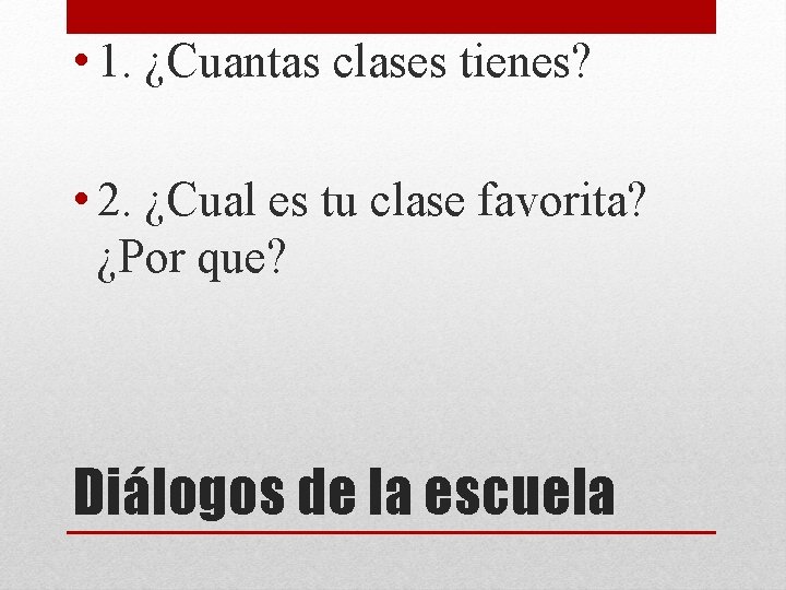  • 1. ¿Cuantas clases tienes? • 2. ¿Cual es tu clase favorita? ¿Por