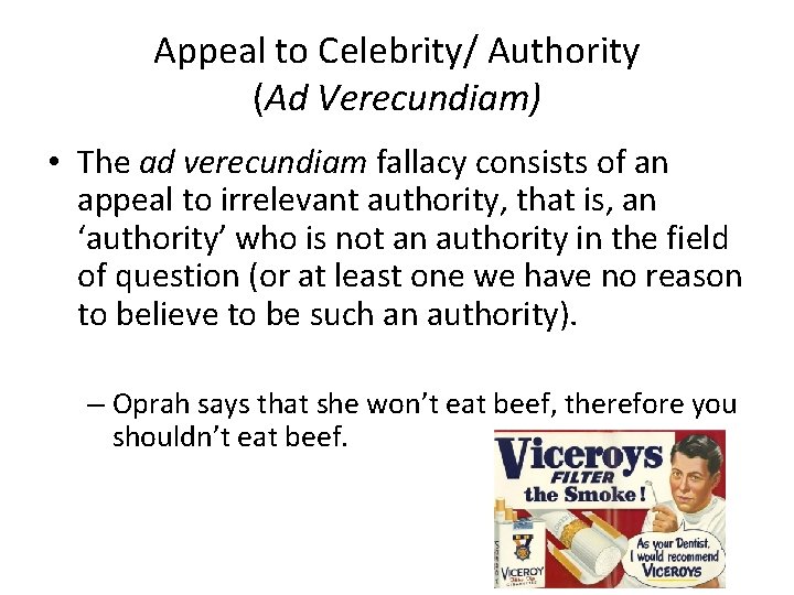 Appeal to Celebrity/ Authority (Ad Verecundiam) • The ad verecundiam fallacy consists of an