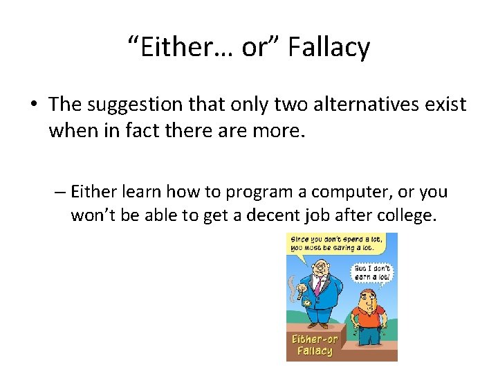 “Either… or” Fallacy • The suggestion that only two alternatives exist when in fact